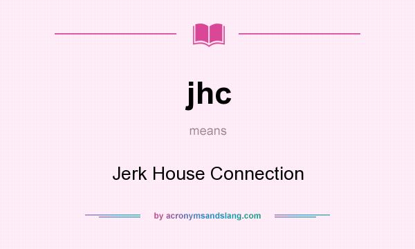 What does jhc mean? It stands for Jerk House Connection