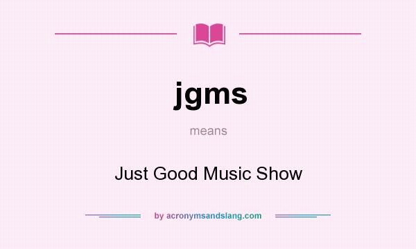 What does jgms mean? It stands for Just Good Music Show