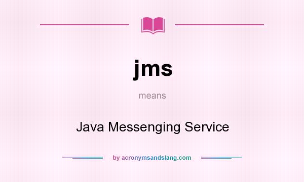 What does jms mean? It stands for Java Messenging Service