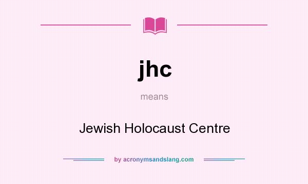 What does jhc mean? It stands for Jewish Holocaust Centre