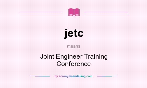 What does jetc mean? It stands for Joint Engineer Training Conference