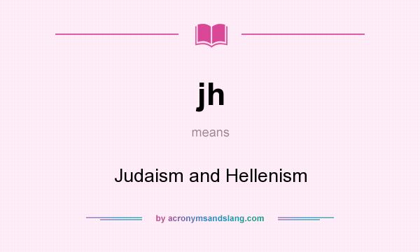 What does jh mean? It stands for Judaism and Hellenism