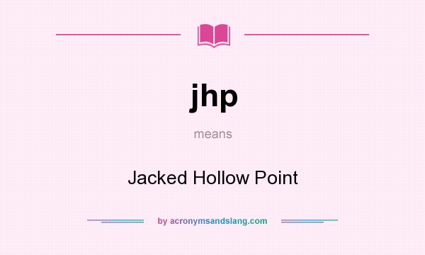 What does jhp mean? It stands for Jacked Hollow Point