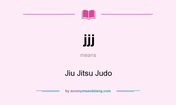 What does jjj mean? It stands for Jiu Jitsu Judo