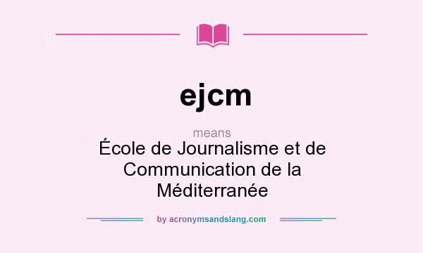 What does ejcm mean? It stands for École de Journalisme et de Communication de la Méditerranée