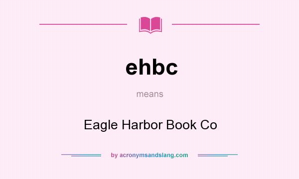 What does ehbc mean? It stands for Eagle Harbor Book Co