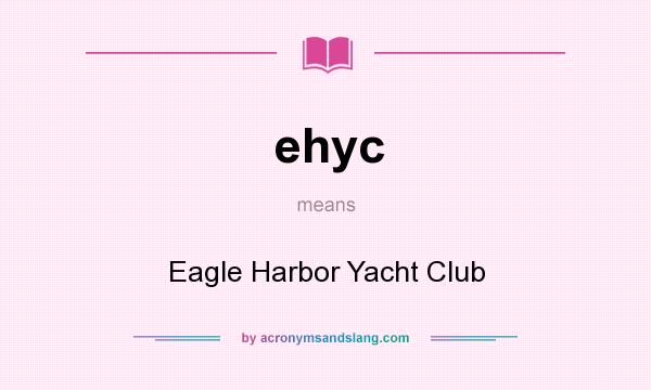 What does ehyc mean? It stands for Eagle Harbor Yacht Club