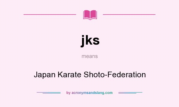 What does jks mean? It stands for Japan Karate Shoto-Federation