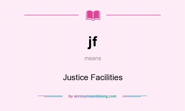 What does jf mean? It stands for Justice Facilities