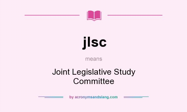 What does jlsc mean? It stands for Joint Legislative Study Committee