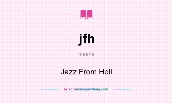 What does jfh mean? It stands for Jazz From Hell