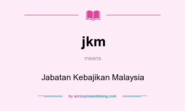 What does jkm mean? It stands for Jabatan Kebajikan Malaysia