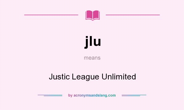 What does jlu mean? It stands for Justic League Unlimited