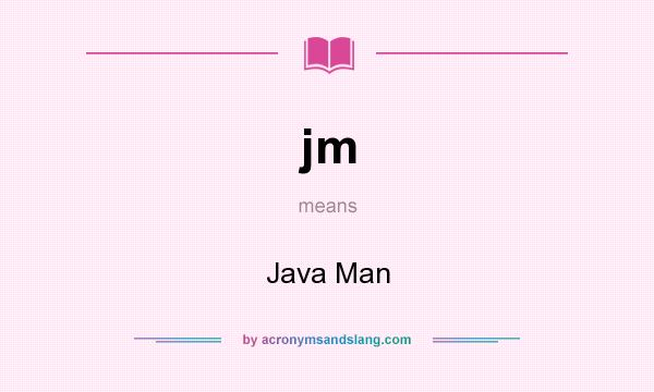 What does jm mean? It stands for Java Man