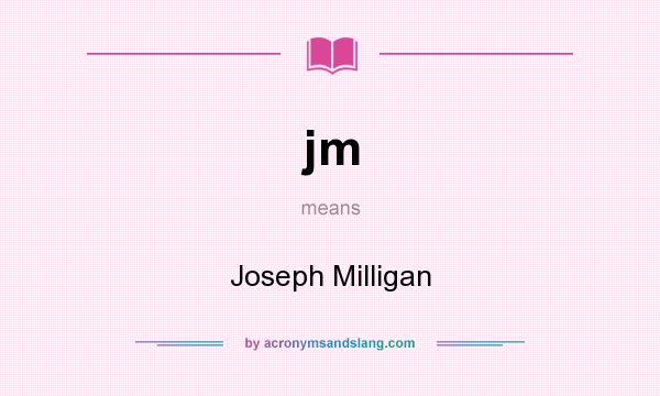 What does jm mean? It stands for Joseph Milligan