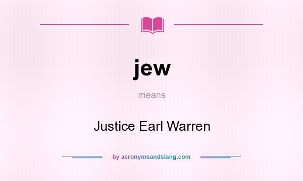 What does jew mean? It stands for Justice Earl Warren