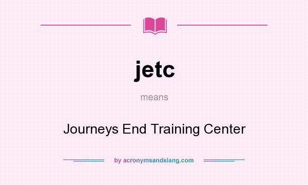 What does jetc mean? It stands for Journeys End Training Center
