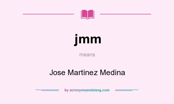 What does jmm mean? It stands for Jose Martinez Medina