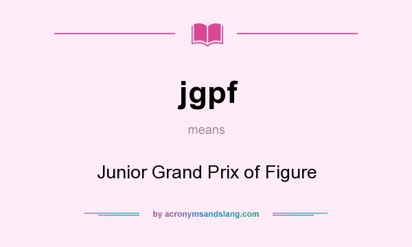 What does jgpf mean? It stands for Junior Grand Prix of Figure
