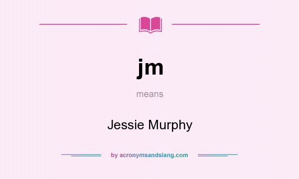 What does jm mean? It stands for Jessie Murphy