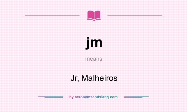 What does jm mean? It stands for Jr, Malheiros