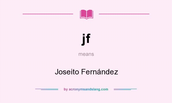 What does jf mean? It stands for Joseito Fernández