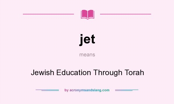 What does jet mean? It stands for Jewish Education Through Torah