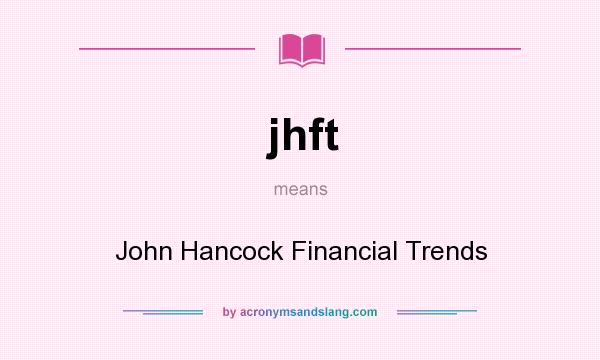 What does jhft mean? It stands for John Hancock Financial Trends