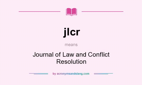 What does jlcr mean? It stands for Journal of Law and Conflict Resolution