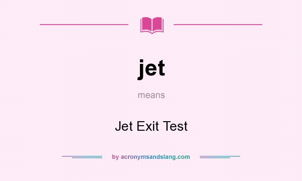 What does jet mean? It stands for Jet Exit Test