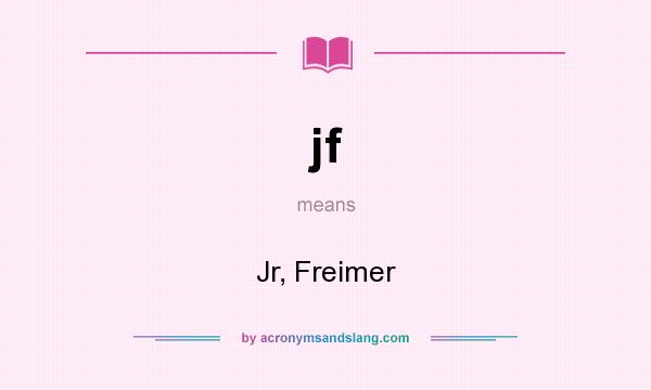What does jf mean? It stands for Jr, Freimer