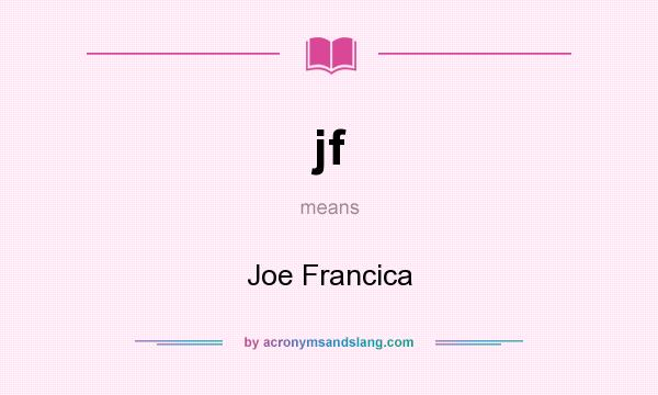 What does jf mean? It stands for Joe Francica