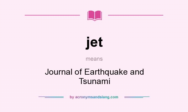 What does jet mean? It stands for Journal of Earthquake and Tsunami