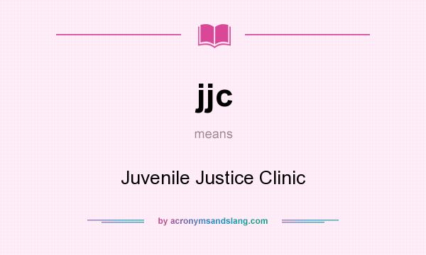 What does jjc mean? It stands for Juvenile Justice Clinic