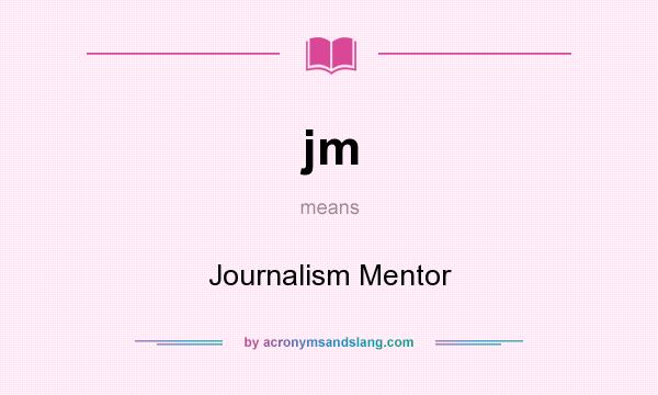 What does jm mean? It stands for Journalism Mentor