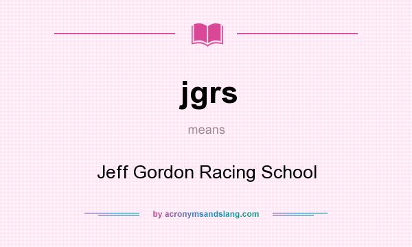 What does jgrs mean? It stands for Jeff Gordon Racing School