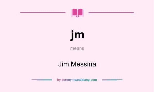 What does jm mean? It stands for Jim Messina