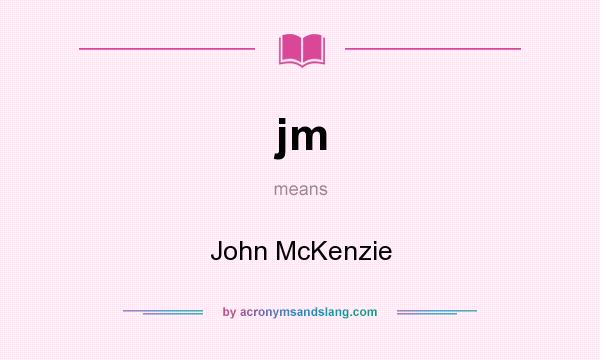 What does jm mean? It stands for John McKenzie