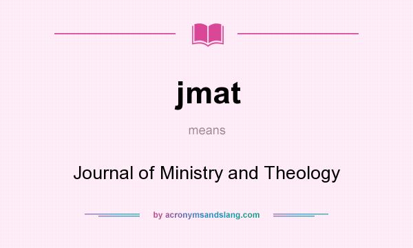 What does jmat mean? It stands for Journal of Ministry and Theology