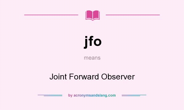 What does jfo mean? It stands for Joint Forward Observer