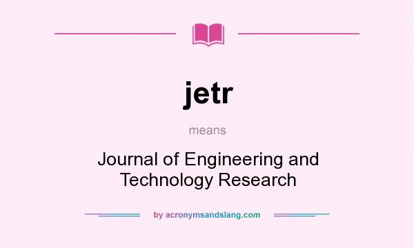 What does jetr mean? It stands for Journal of Engineering and Technology Research