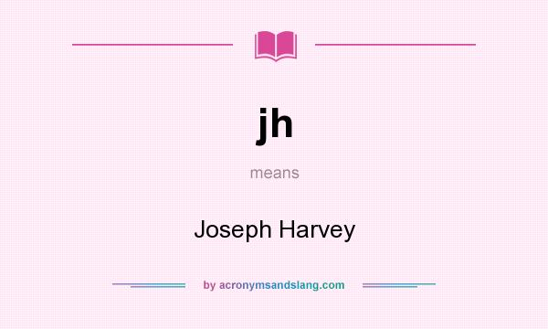 What does jh mean? It stands for Joseph Harvey