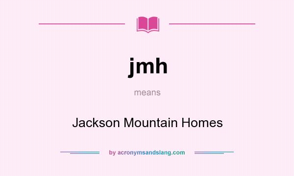 What does jmh mean? It stands for Jackson Mountain Homes