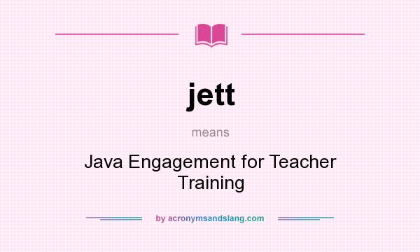What does jett mean? It stands for Java Engagement for Teacher Training