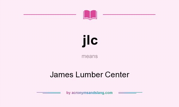 What does jlc mean? It stands for James Lumber Center