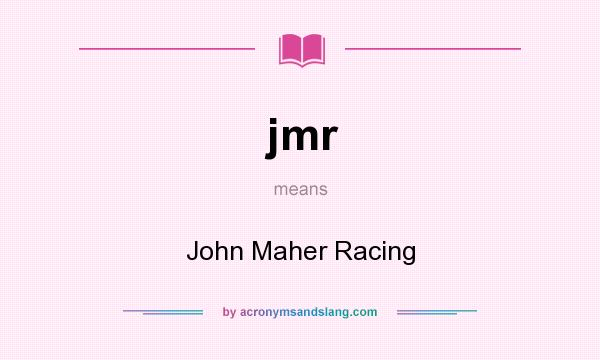 What does jmr mean? It stands for John Maher Racing