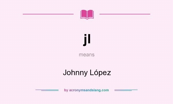 What does jl mean? It stands for Johnny López