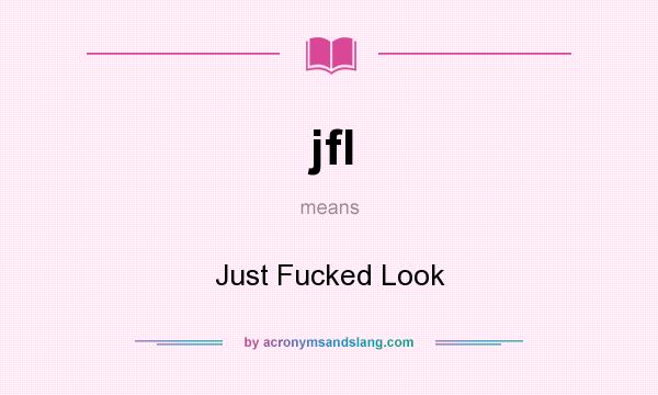 What does jfl mean? It stands for Just Fucked Look