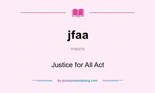 What does jfaa mean? It stands for Justice for All Act