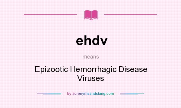 What does ehdv mean? It stands for Epizootic Hemorrhagic Disease Viruses
